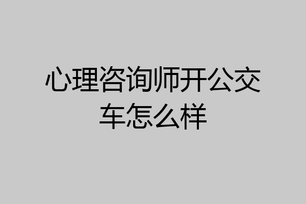 心理咨询师开公交车怎么样