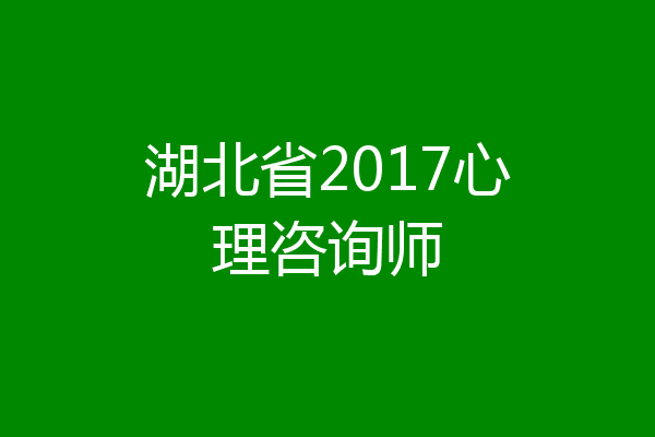 湖北省2017心理咨询师