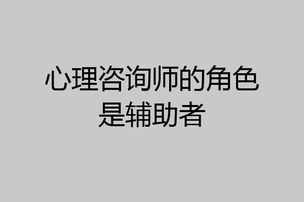心理咨询师的角色是辅助者