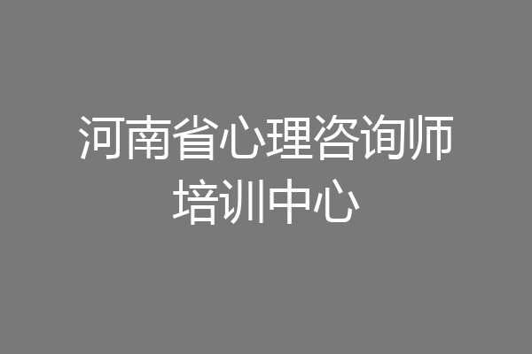 河南省心理咨询师培训中心