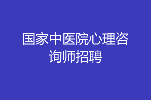 国家中医院心理咨询师招聘