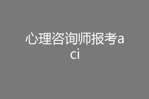 心理咨询师报考aci