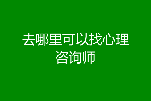 去哪里可以找心理咨询师