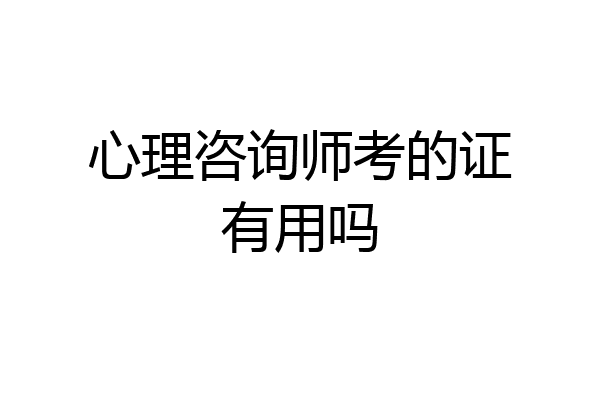 心理咨询师考的证有用吗