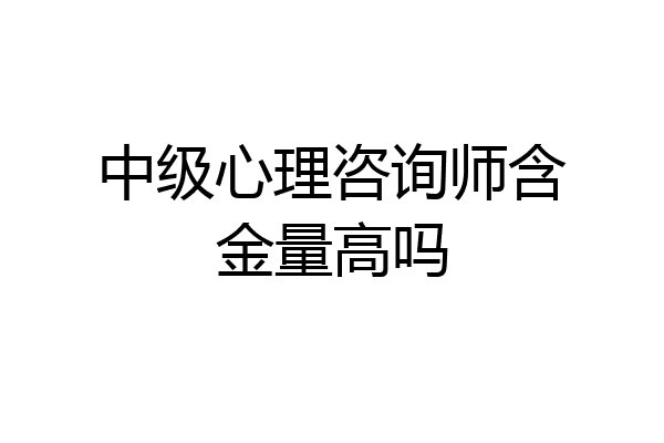 中级心理咨询师含金量高吗