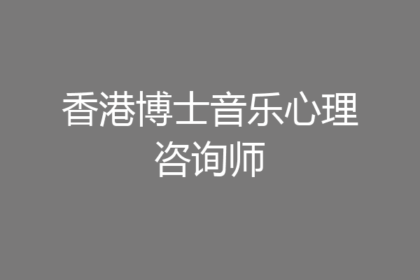 香港博士音乐心理咨询师
