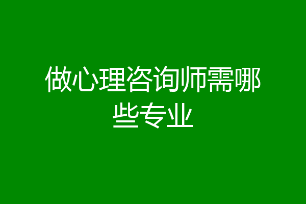 做心理咨询师需哪些专业