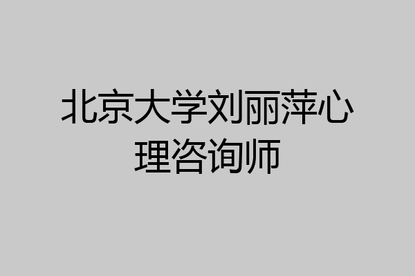 北京大学刘丽萍心理咨询师