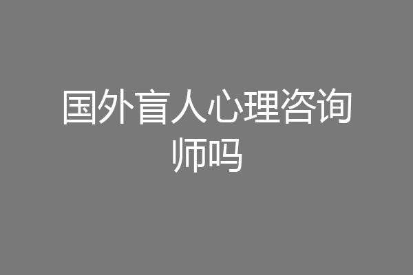国外盲人心理咨询师吗