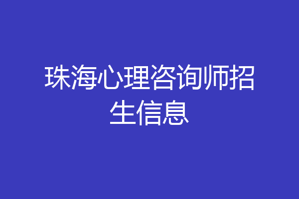 珠海心理咨询师招生信息