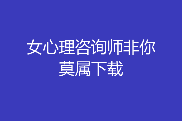 女心理咨询师非你莫属下载