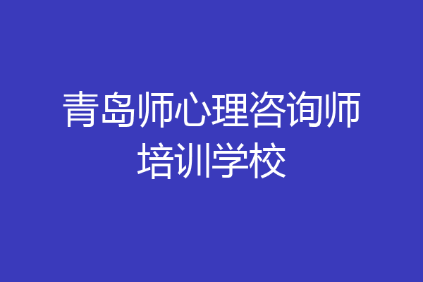 青岛师心理咨询师培训学校