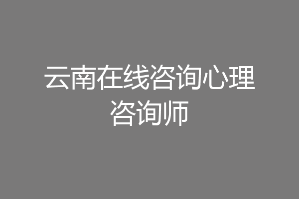 云南在线咨询心理咨询师