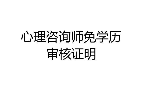 心理咨询师免学历审核证明