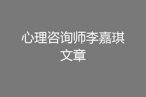 心理咨询师李嘉琪文章