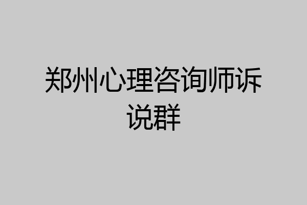 郑州心理咨询师诉说群