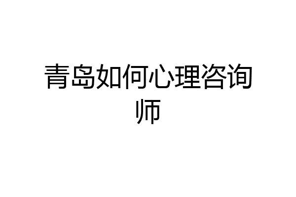 青岛如何心理咨询师
