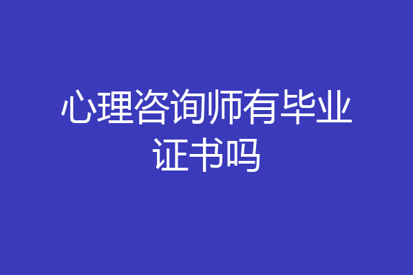 心理咨询师有毕业证书吗