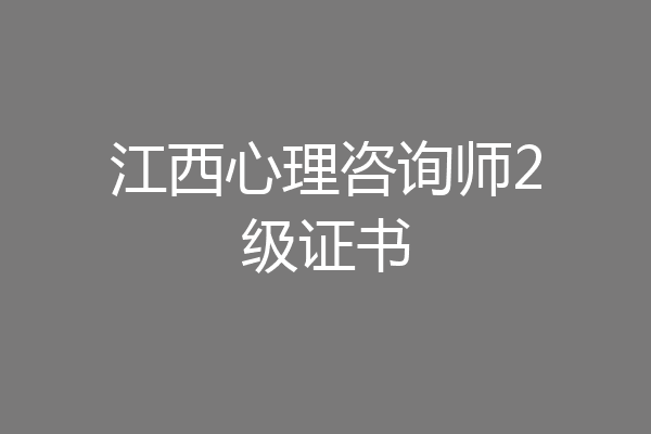 江西心理咨询师2级证书