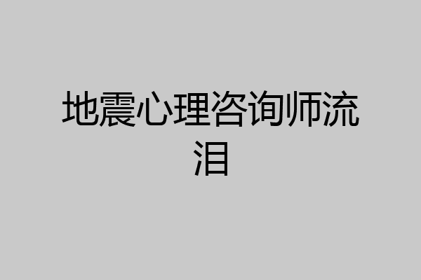 地震心理咨询师流泪