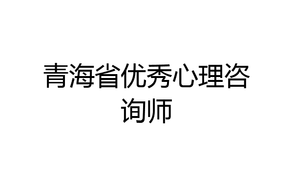 青海省优秀心理咨询师