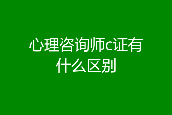 心理咨询师c证有什么区别