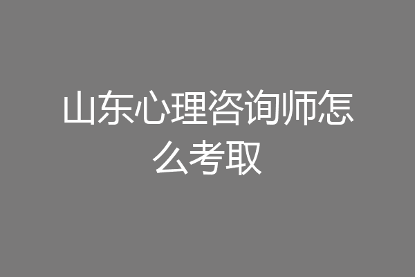 山东心理咨询师怎么考取