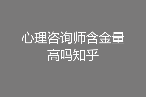 心理咨询师含金量高吗知乎