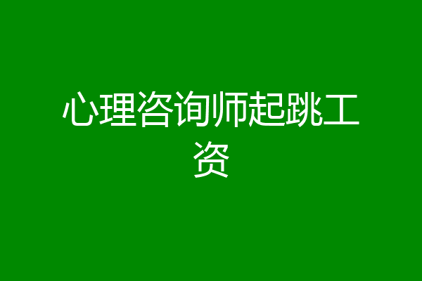 心理咨询师起跳工资