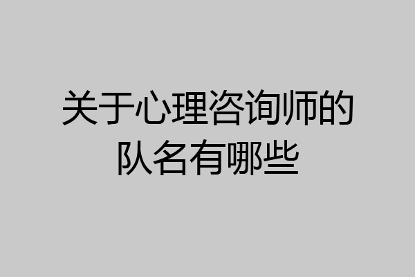 关于心理咨询师的队名有哪些