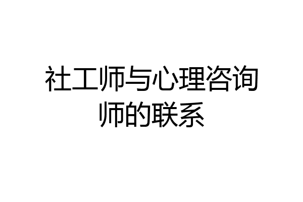 社工师与心理咨询师的联系
