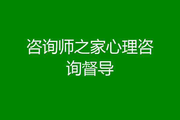 咨询师之家心理咨询督导