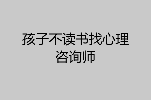 孩子不读书找心理咨询师