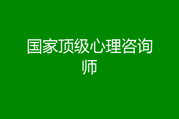 国家顶级心理咨询师
