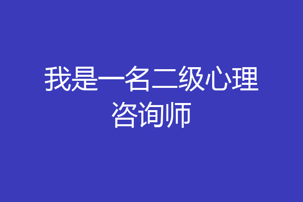 我是一名二级心理咨询师