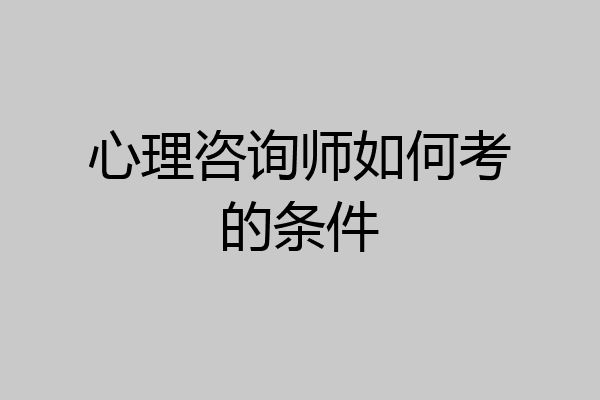 心理咨询师如何考的条件