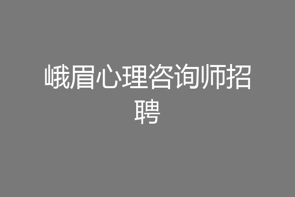 峨眉心理咨询师招聘