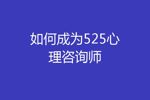 如何成为525心理咨询师