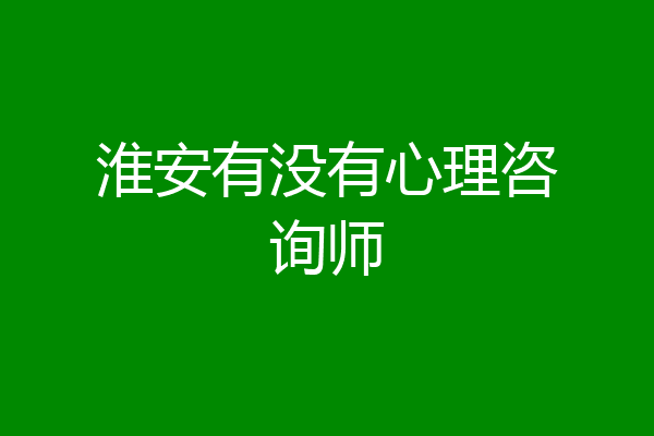 淮安有没有心理咨询师
