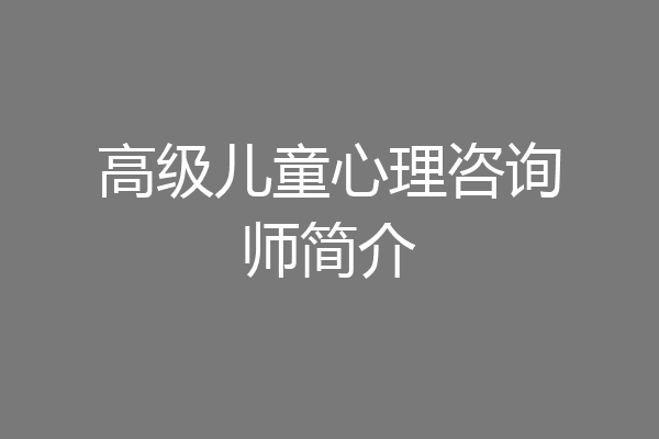 高级儿童心理咨询师简介
