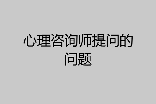 心理咨询师提问的问题