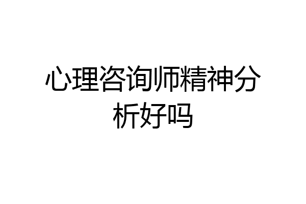 心理咨询师精神分析好吗