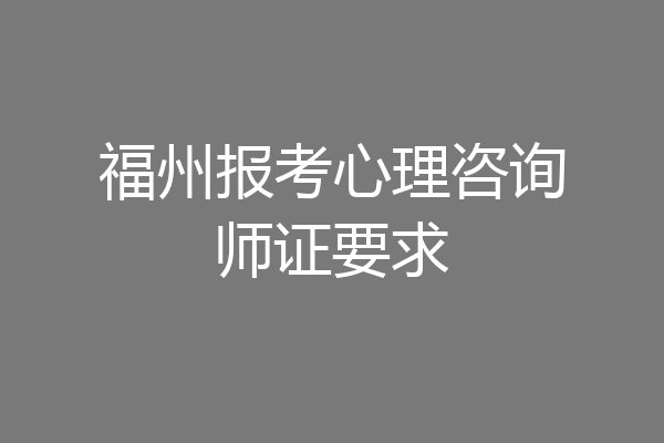 福州报考心理咨询师证要求