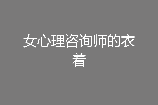 女心理咨询师的衣着