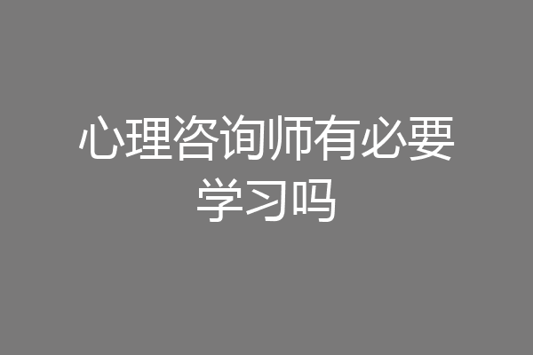 心理咨询师有必要学习吗