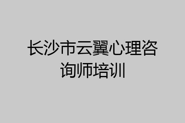 长沙市云翼心理咨询师培训