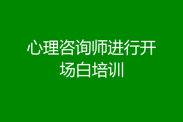 心理咨询师进行开场白培训