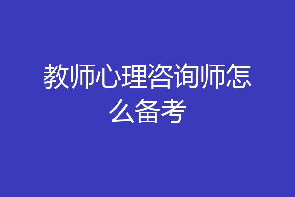 教师心理咨询师怎么备考