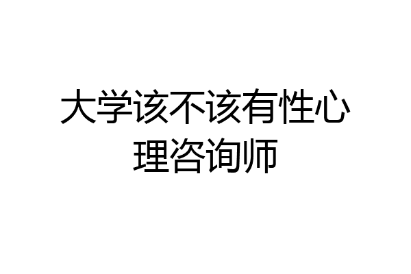 大学该不该有性心理咨询师