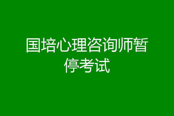 国培心理咨询师暂停考试